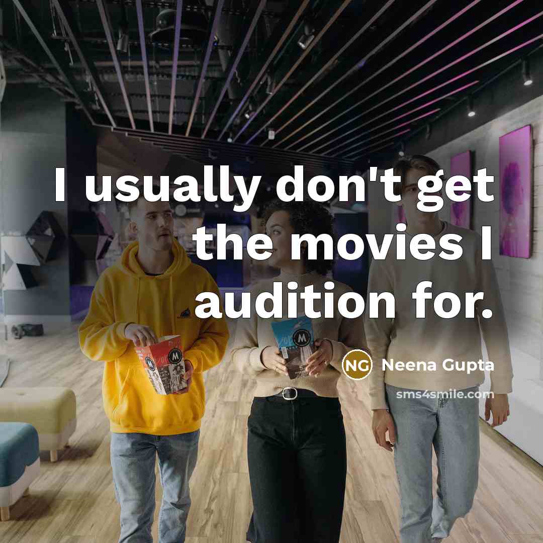 “I usually don't get the movies I audition for.…” quote by Neena Gupta