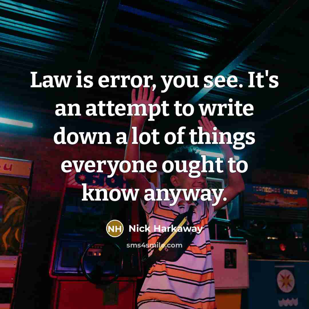 “Law is error, you see. It's an attempt to write down a lot of things everyone ought to know anyway.” quote by Nick Harkaway