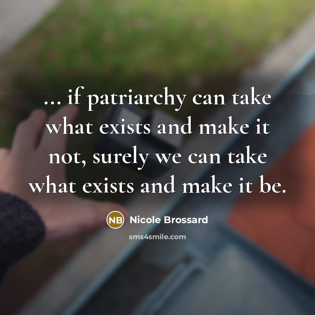 “... if patriarchy can take what exists and make it…” quote by Nicole Brossard