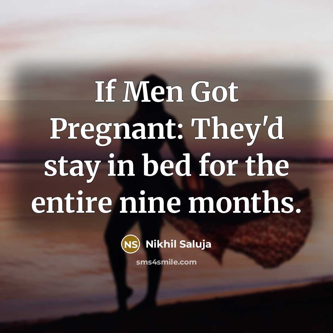 “If Men Got Pregnant: They'd stay in bed for the…” quote by Nikhil Saluja