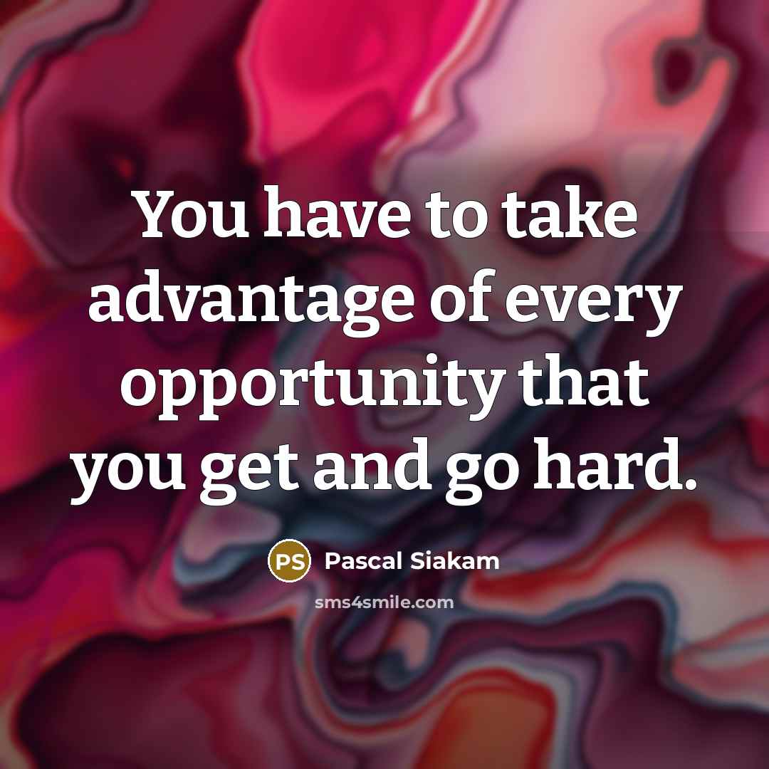 “You have to take advantage of every opportunity that you…” quote by Pascal Siakam