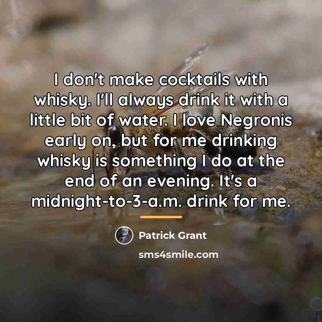 “I don't make cocktails with whisky. I'll always drink it…” quote by Patrick Grant