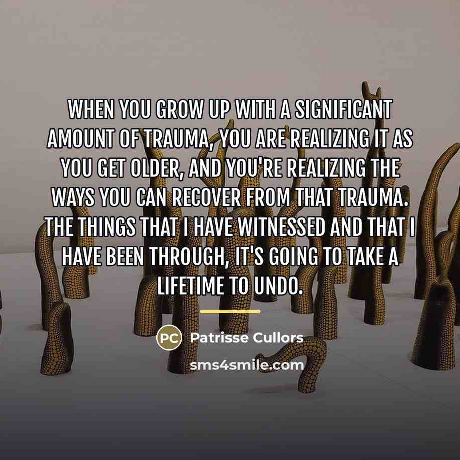 “When you grow up with a significant amount of trauma,…” quote by Patrisse Cullors
