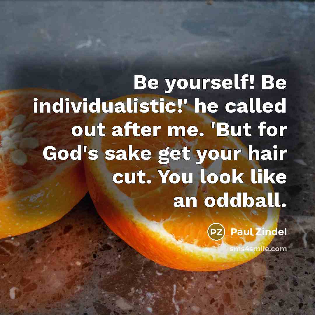 “Be yourself! Be individualistic!' he called out after me. 'But…” quote by Paul Zindel