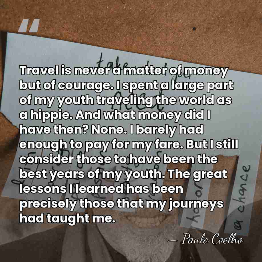 Travel is never a matter of money but of courage. I spent&hellip; - Paulo Coelho