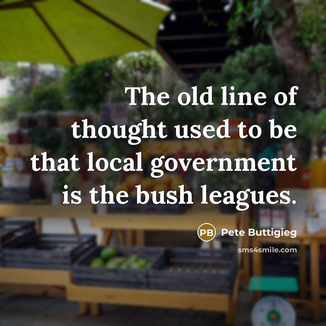 “The old line of thought used to be that local…” quote by Pete Buttigieg
