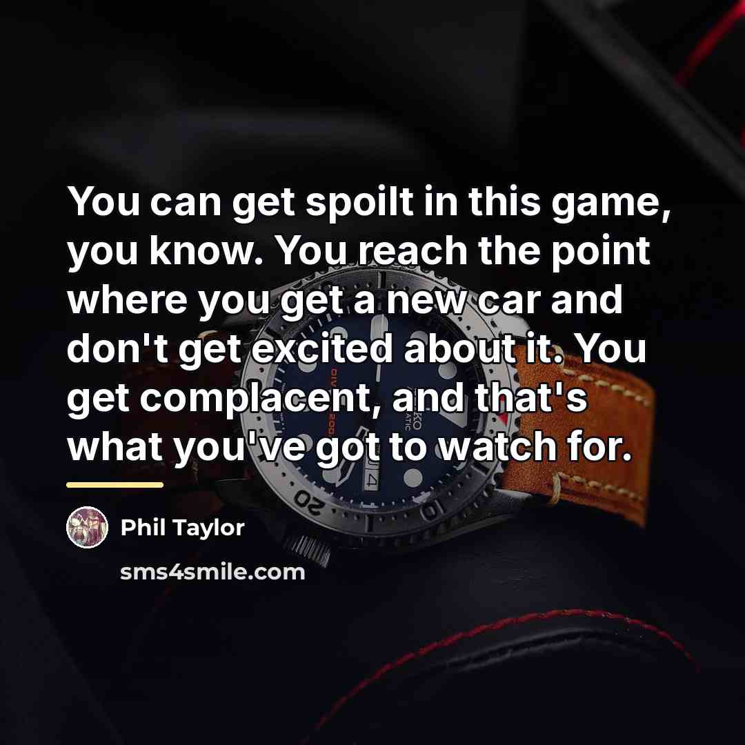“You can get spoilt in this game, you know. You…” quote by Phil Taylor