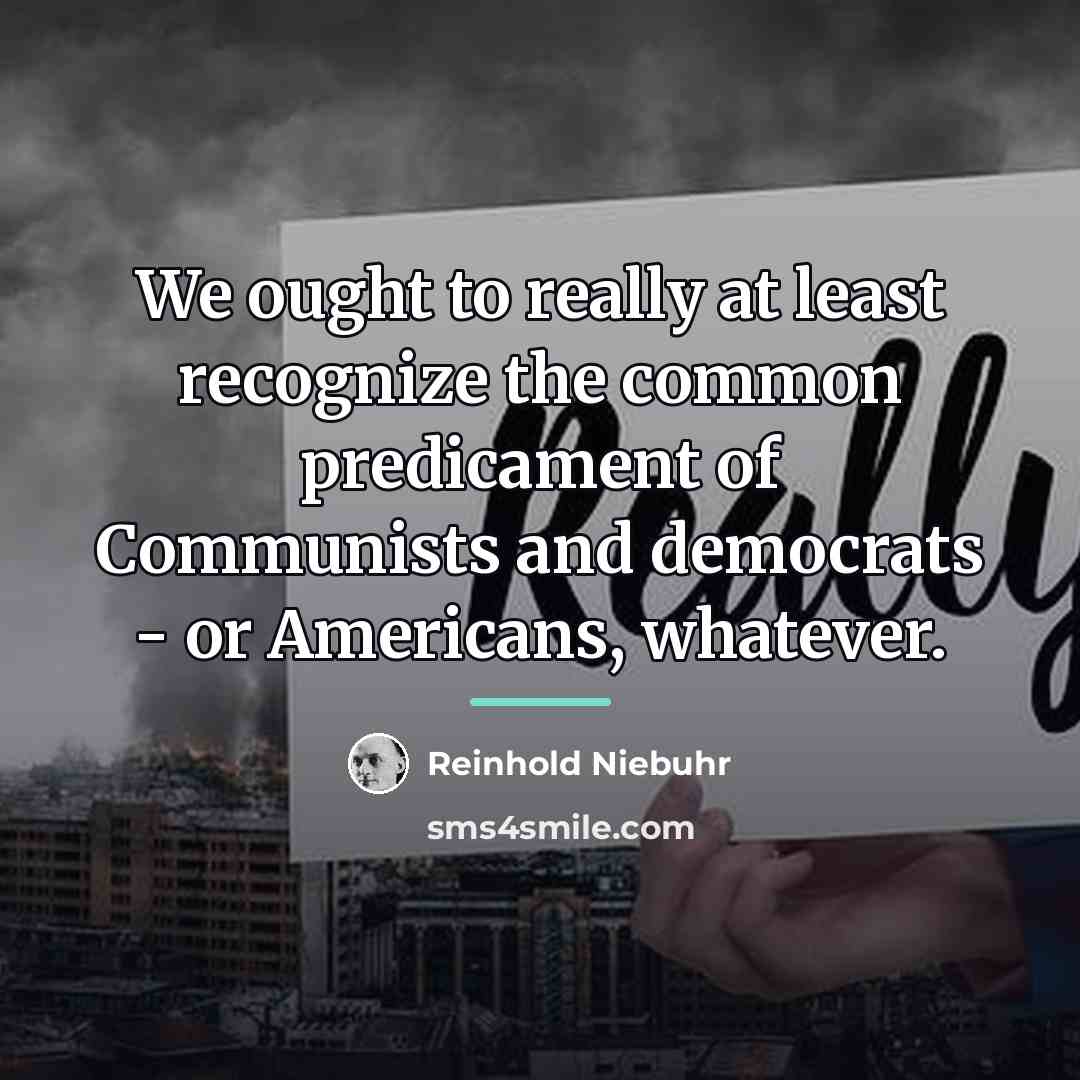 “We ought to really at least recognize the common predicament…” quote by Reinhold Niebuhr