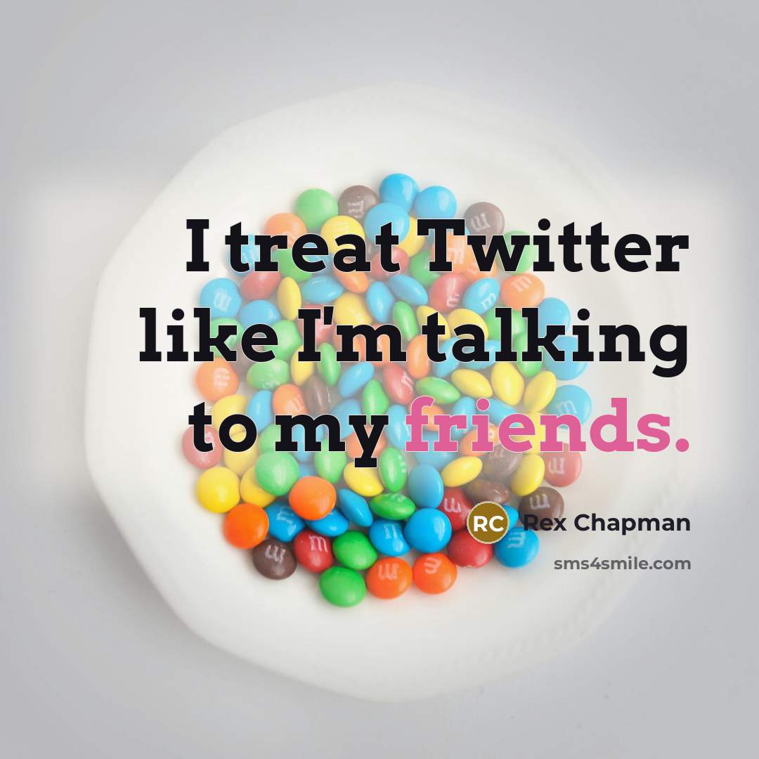“I treat Twitter like I'm talking to my friends.…” quote by Rex Chapman