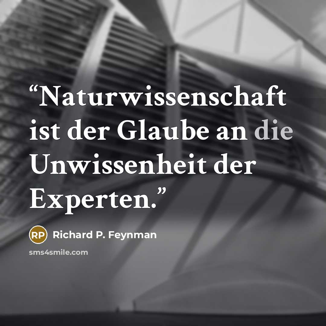 “Naturwissenschaft ist der Glaube an die Unwissenheit der Experten.” quote by Richard P. Feynman