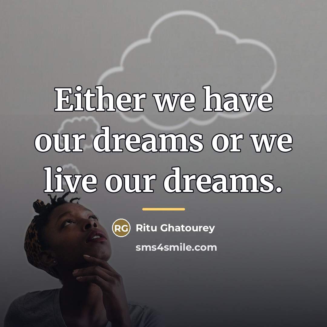 “Either we have our dreams or we live our dreams.…” quote by Ritu Ghatourey