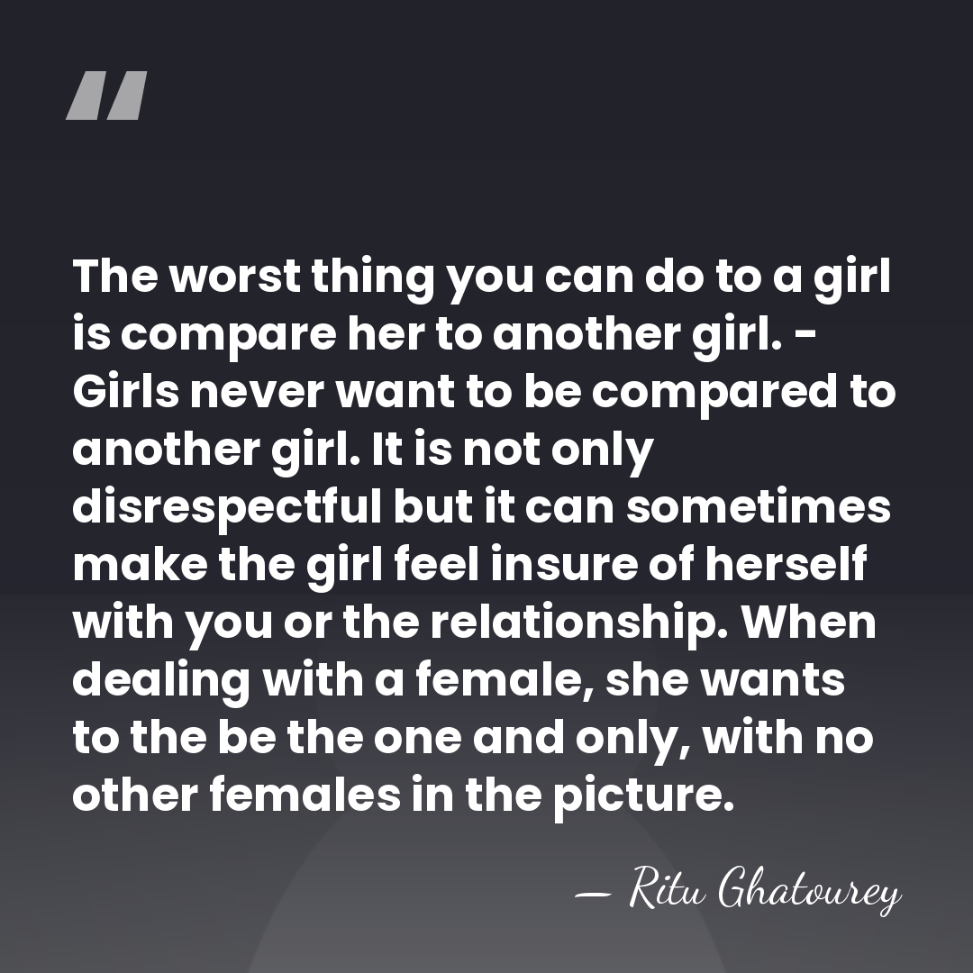 The worst thing you can do to a girl is compare her&hellip; - Ritu Ghatourey