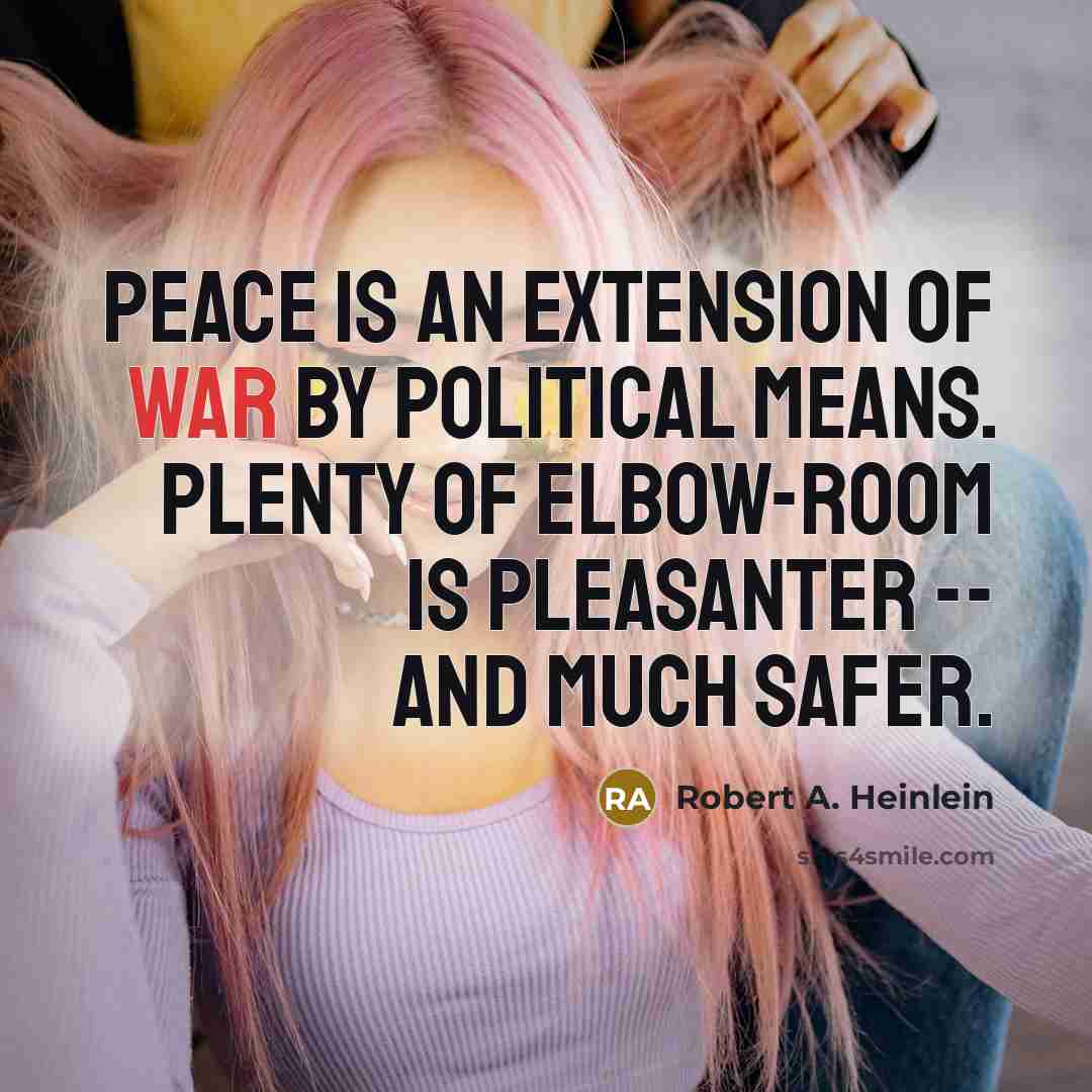 “Peace is an extension of war by political means. Plenty…” quote by Robert A. Heinlein
