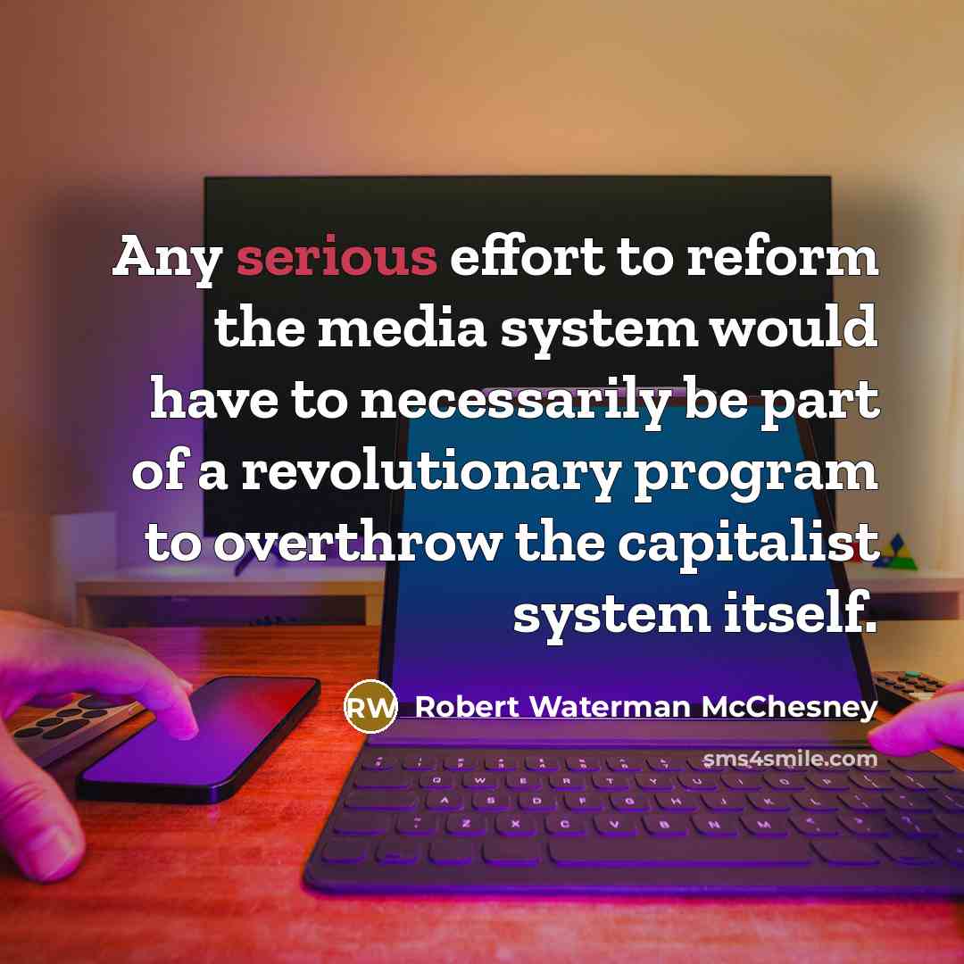 “Any serious effort to reform the media system would have…” quote by Robert Waterman McChesney