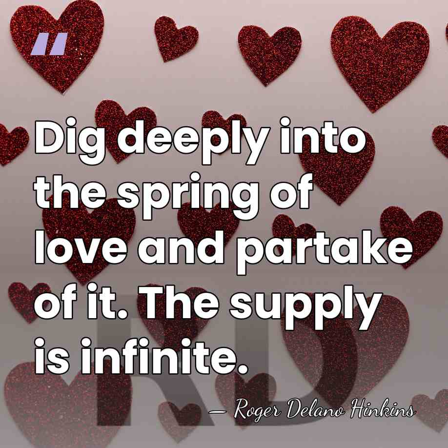 Dig deeply into the spring of love and partake of it. The&hellip; - Roger Delano Hinkins