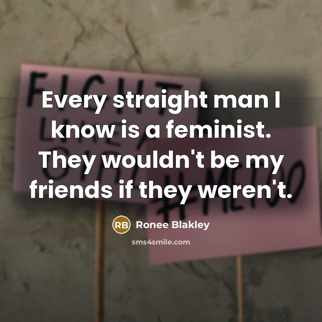 “Every straight man I know is a feminist. They wouldn't…” quote by Ronee Blakley