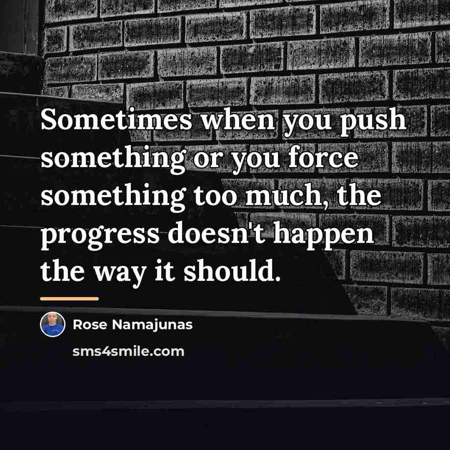 “Sometimes when you push something or you force something too…” quote by Rose Namajunas