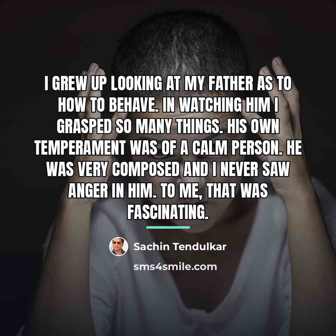 “I grew up looking at my father as to how…” quote by Sachin Tendulkar
