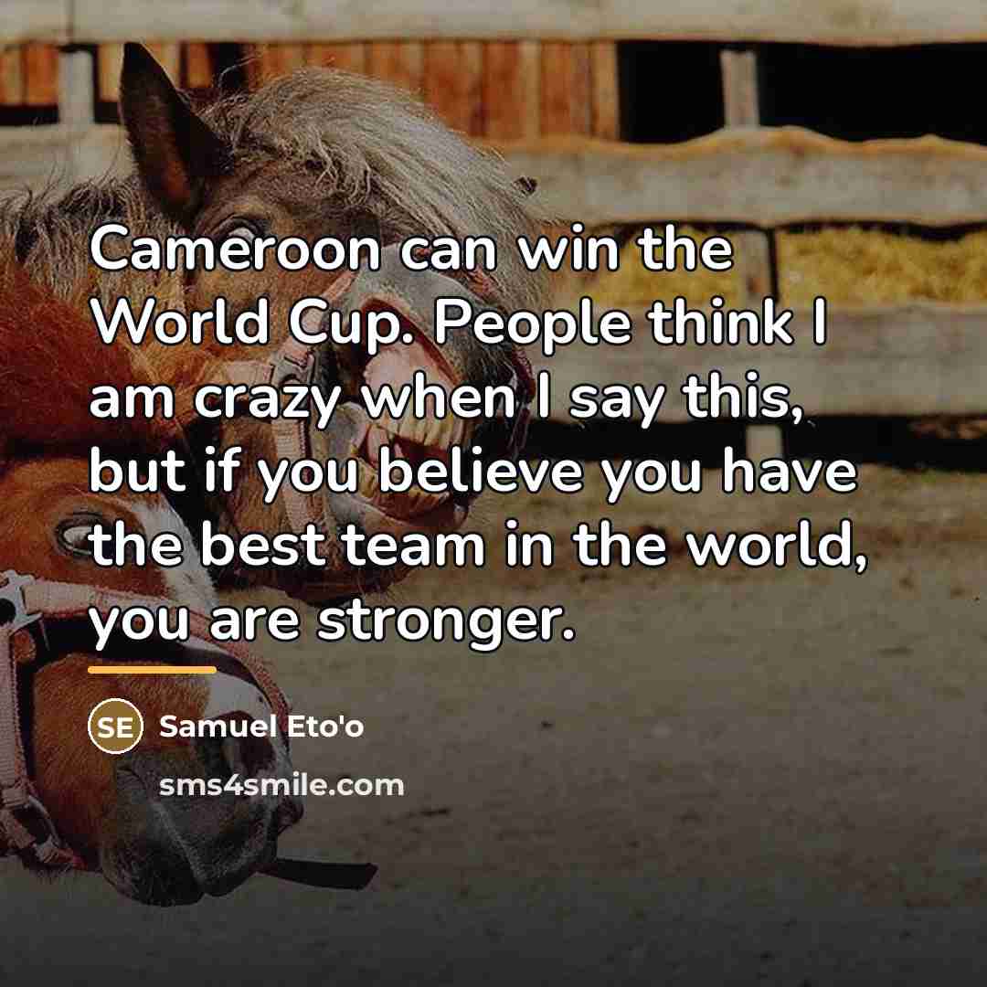 “Cameroon can win the World Cup. People think I am…” quote by Samuel Eto'o