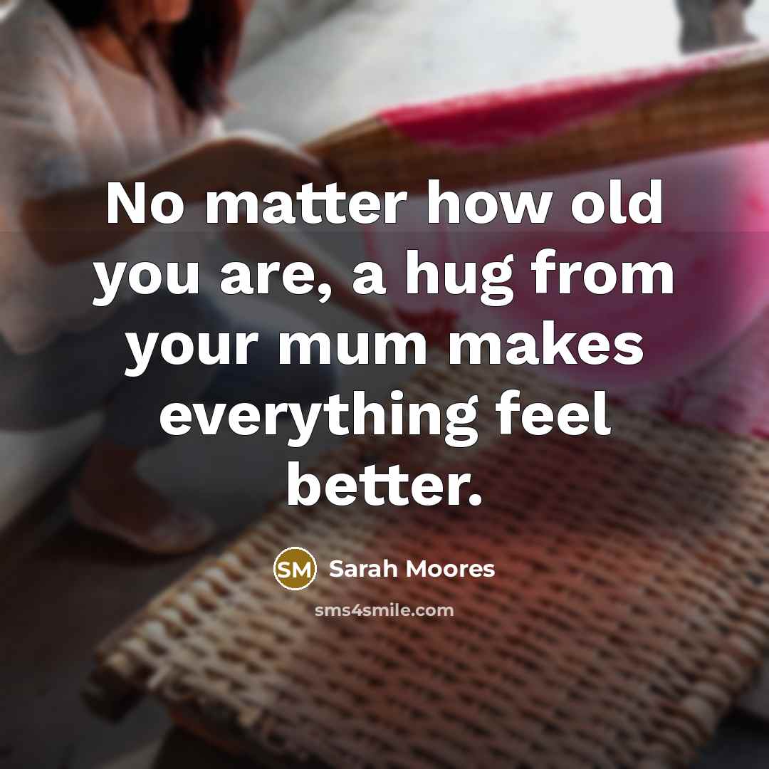 “No matter how old you are, a hug from your…” quote by Sarah Moores