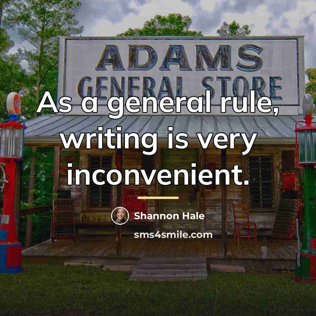 “As a general rule, writing is very inconvenient.…” quote by Shannon Hale