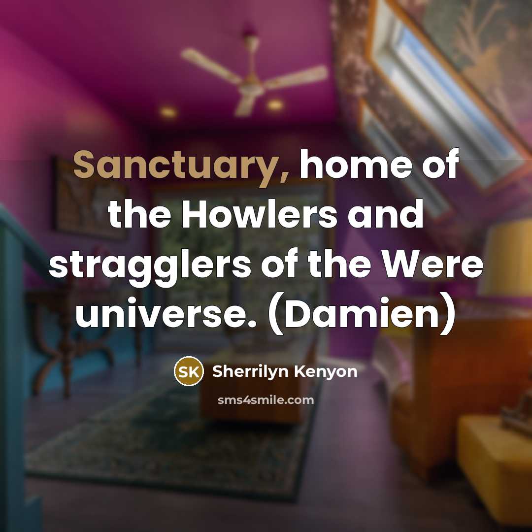 “Sanctuary, home of the Howlers and stragglers of the Were…” quote by Sherrilyn Kenyon