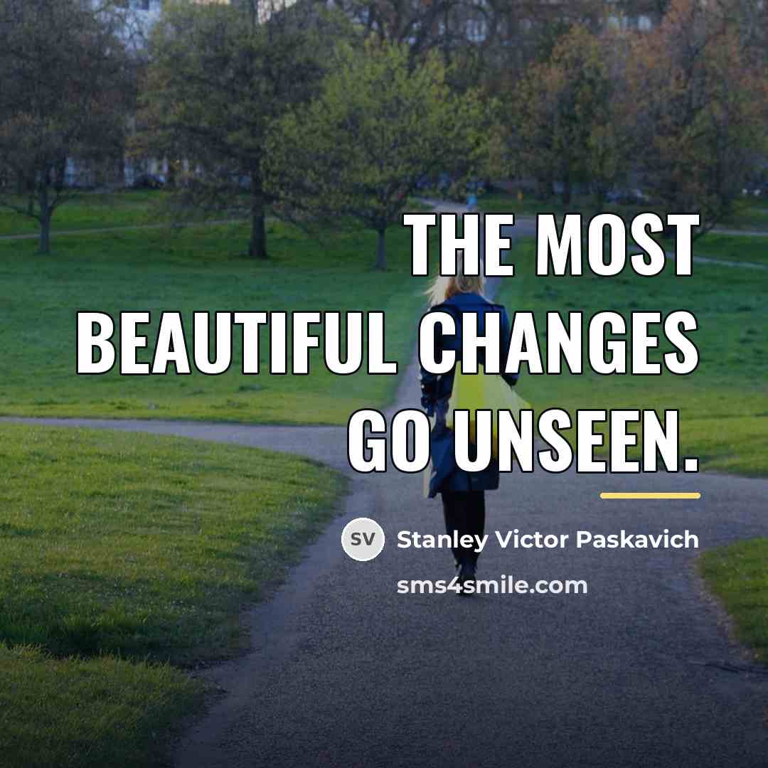 “The most beautiful changes go unseen.…” quote by Stanley Victor Paskavich