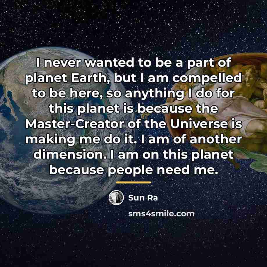“I never wanted to be a part of planet Earth,…” quote by Sun Ra