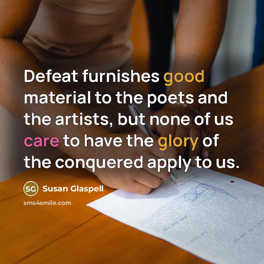 “Defeat furnishes good material to the poets and the artists,…” quote by Susan Glaspell