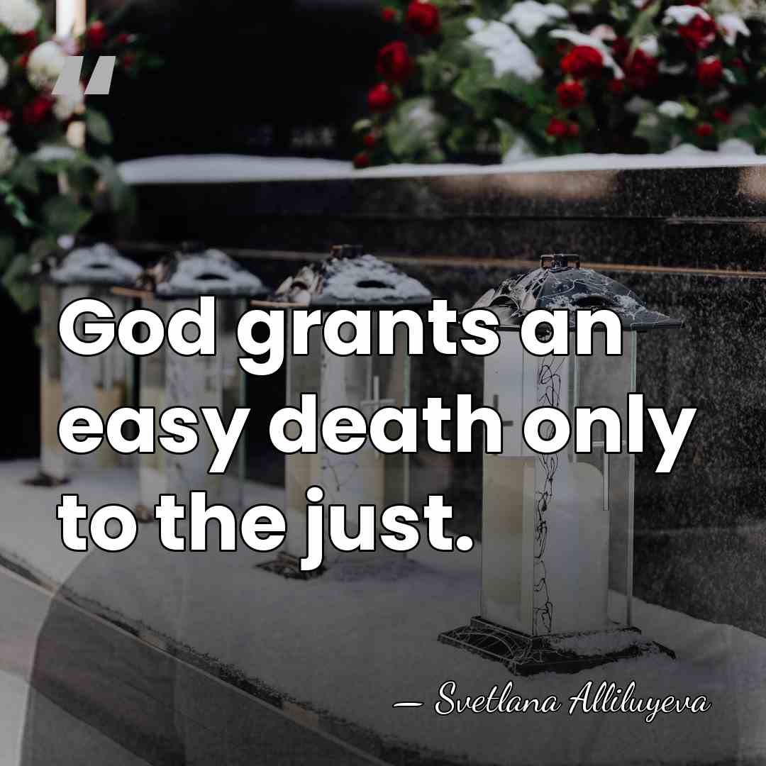 God grants an easy death only to the just. - Svetlana Alliluyeva