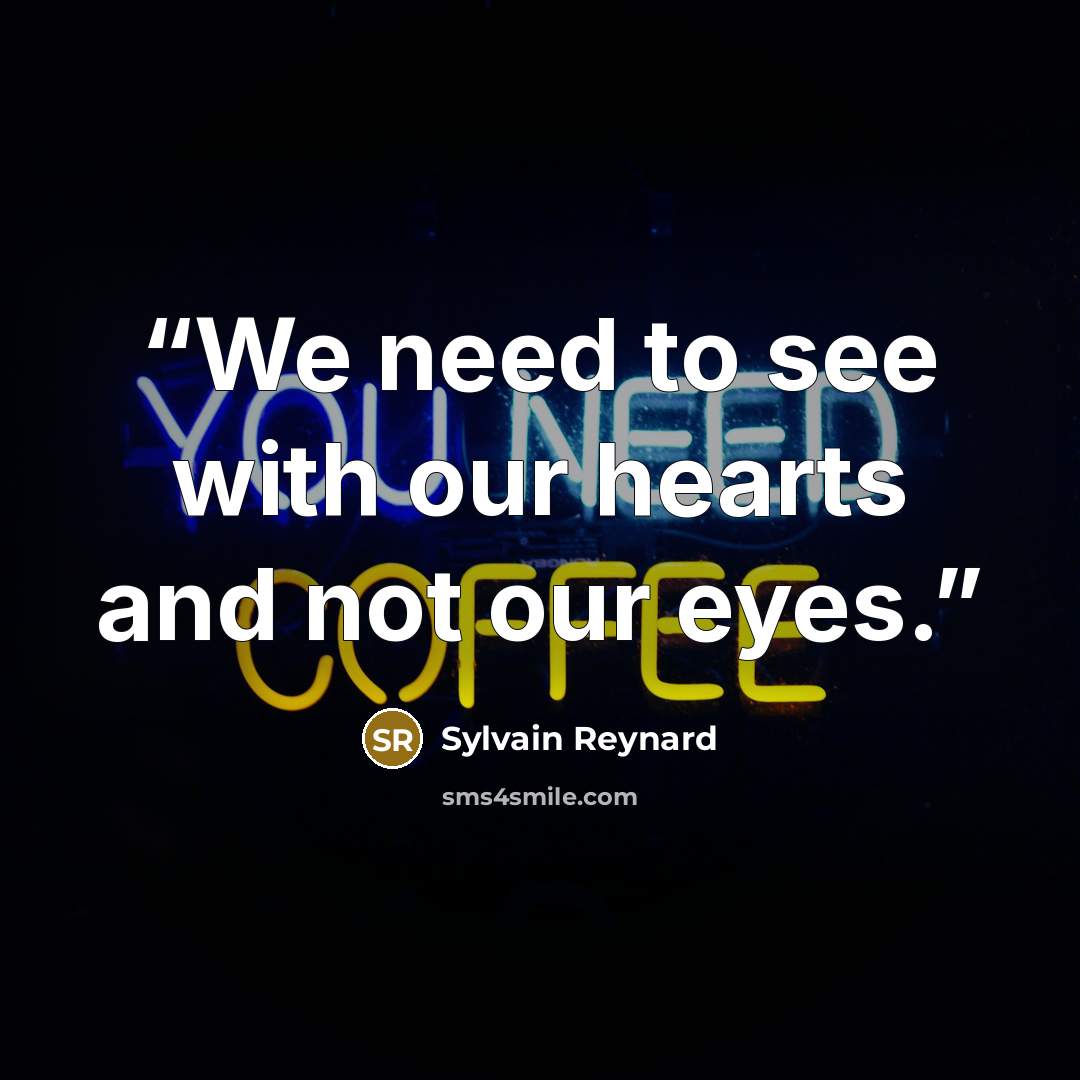 “We need to see with our hearts and not our eyes.” quote by Sylvain Reynard