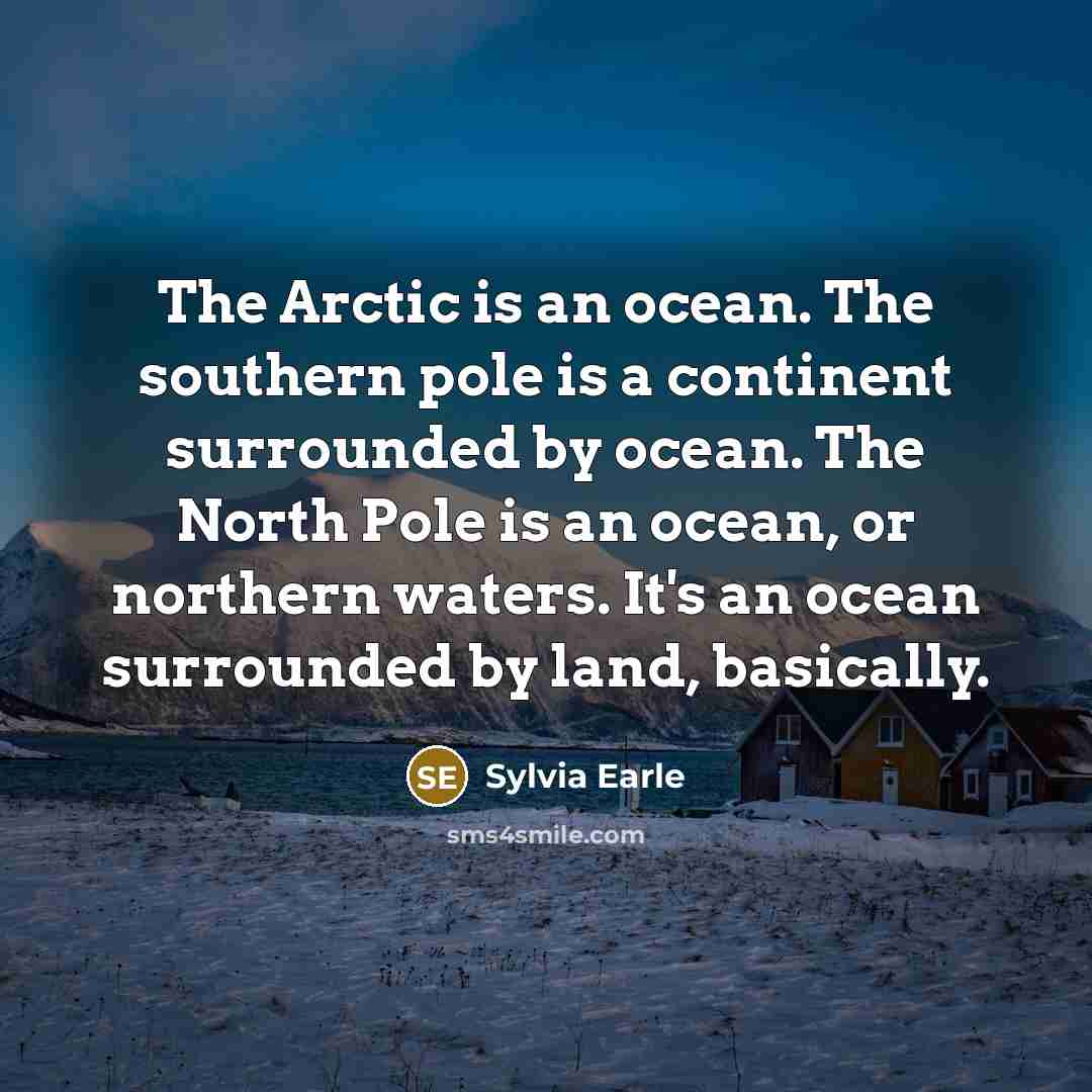 “The Arctic is an ocean. The southern pole is a…” quote by Sylvia Earle