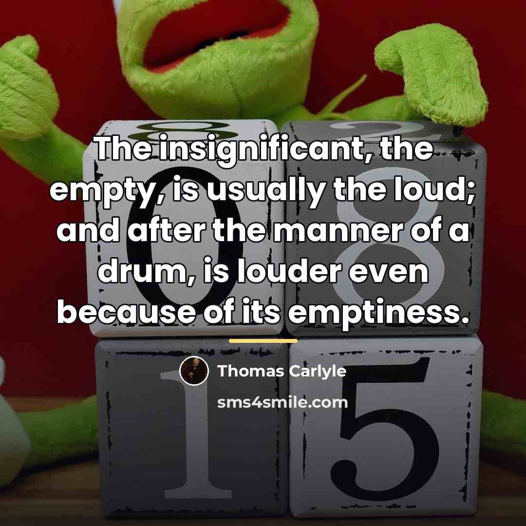 “The insignificant, the empty, is usually the loud; and after…” quote by Thomas Carlyle