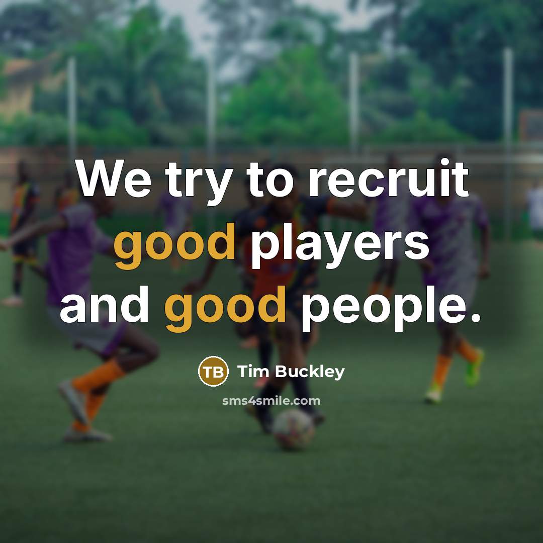 “We try to recruit good players and good people.…” quote by Tim Buckley