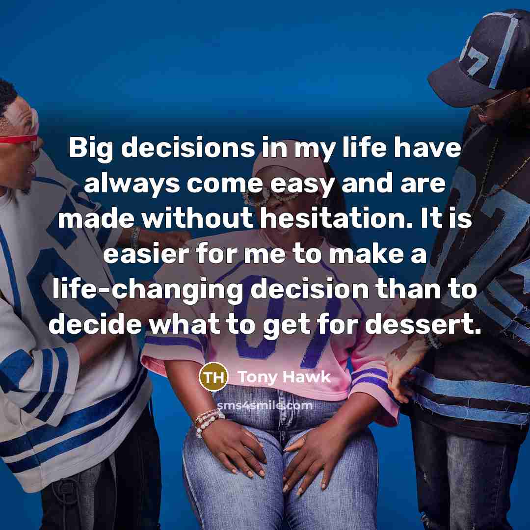“Big decisions in my life have always come easy and…” quote by Tony Hawk