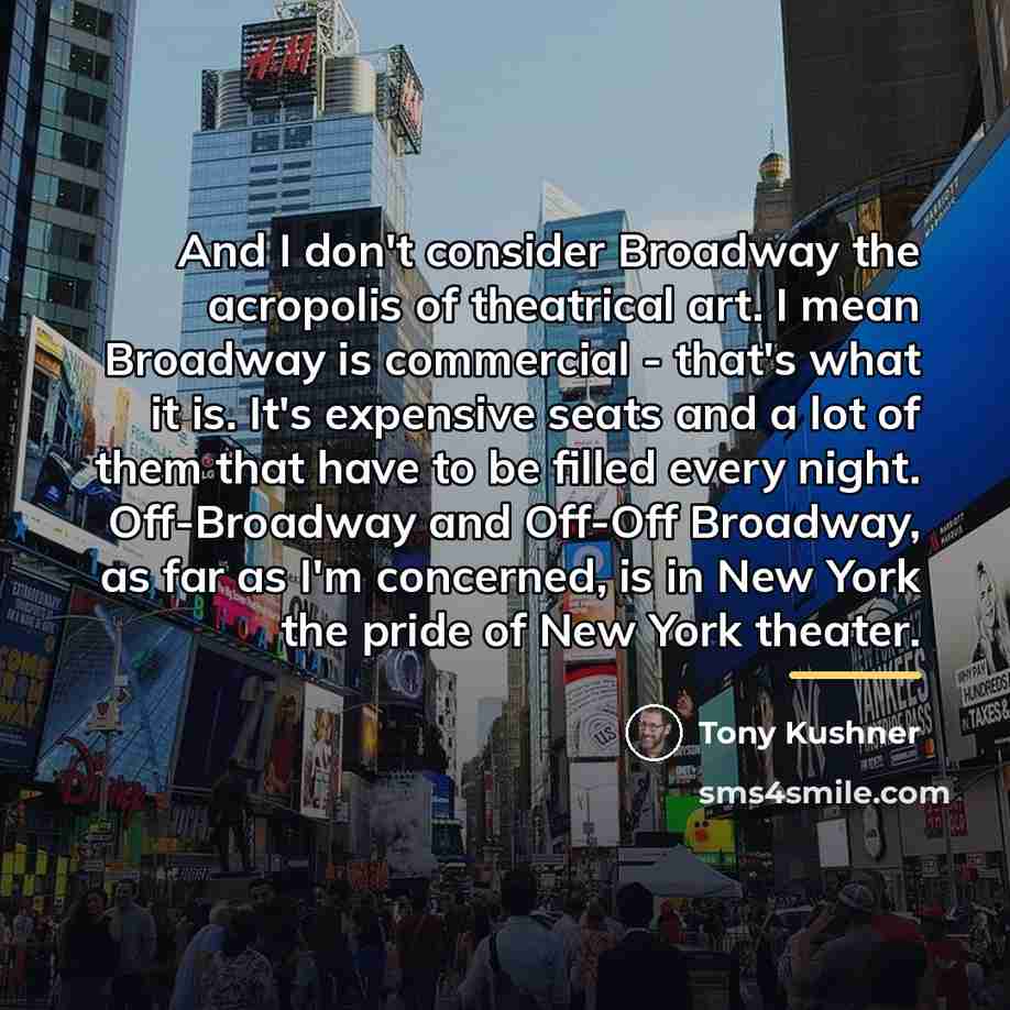 “And I don't consider Broadway the acropolis of theatrical art.…” quote by Tony Kushner