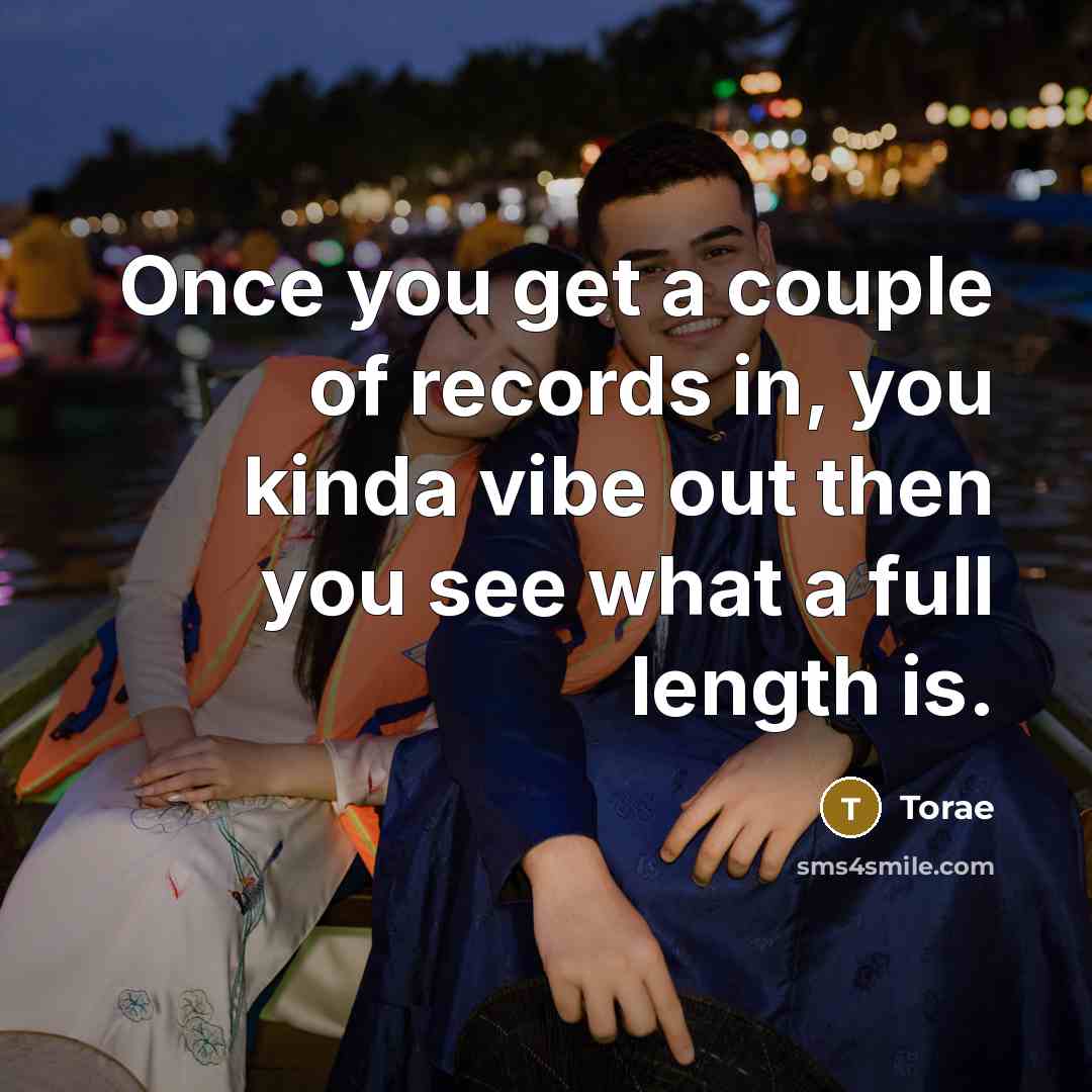 “Once you get a couple of records in, you kinda…” quote by Torae