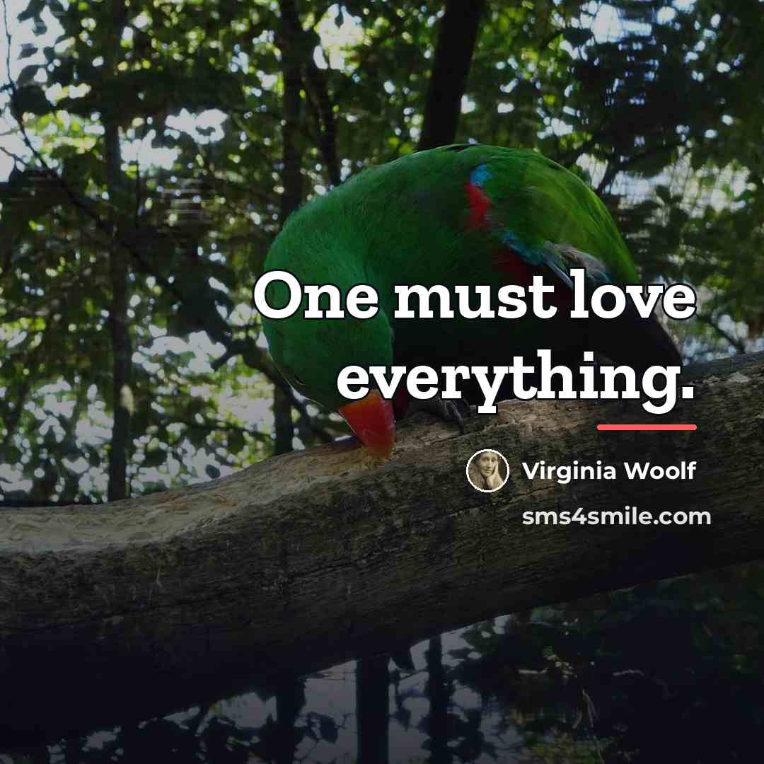 “One must love everything.…” quote by Virginia Woolf