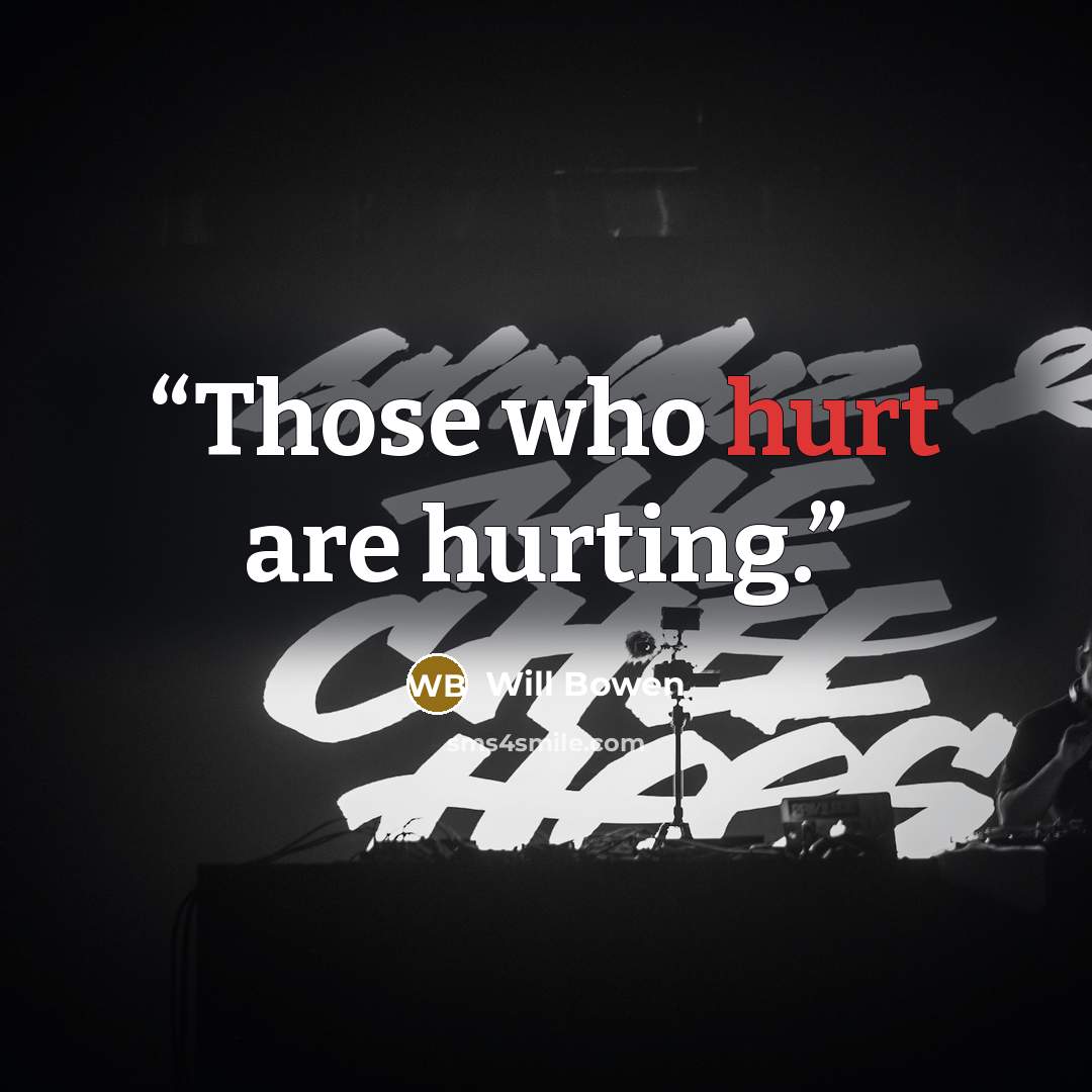 “Those who hurt are hurting.” quote by Will Bowen