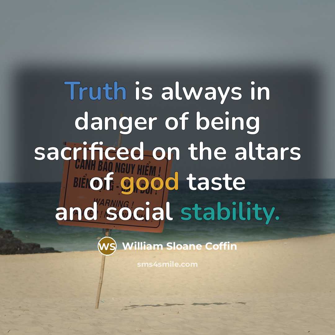 “Truth is always in danger of being sacrificed on the…” quote by William Sloane Coffin