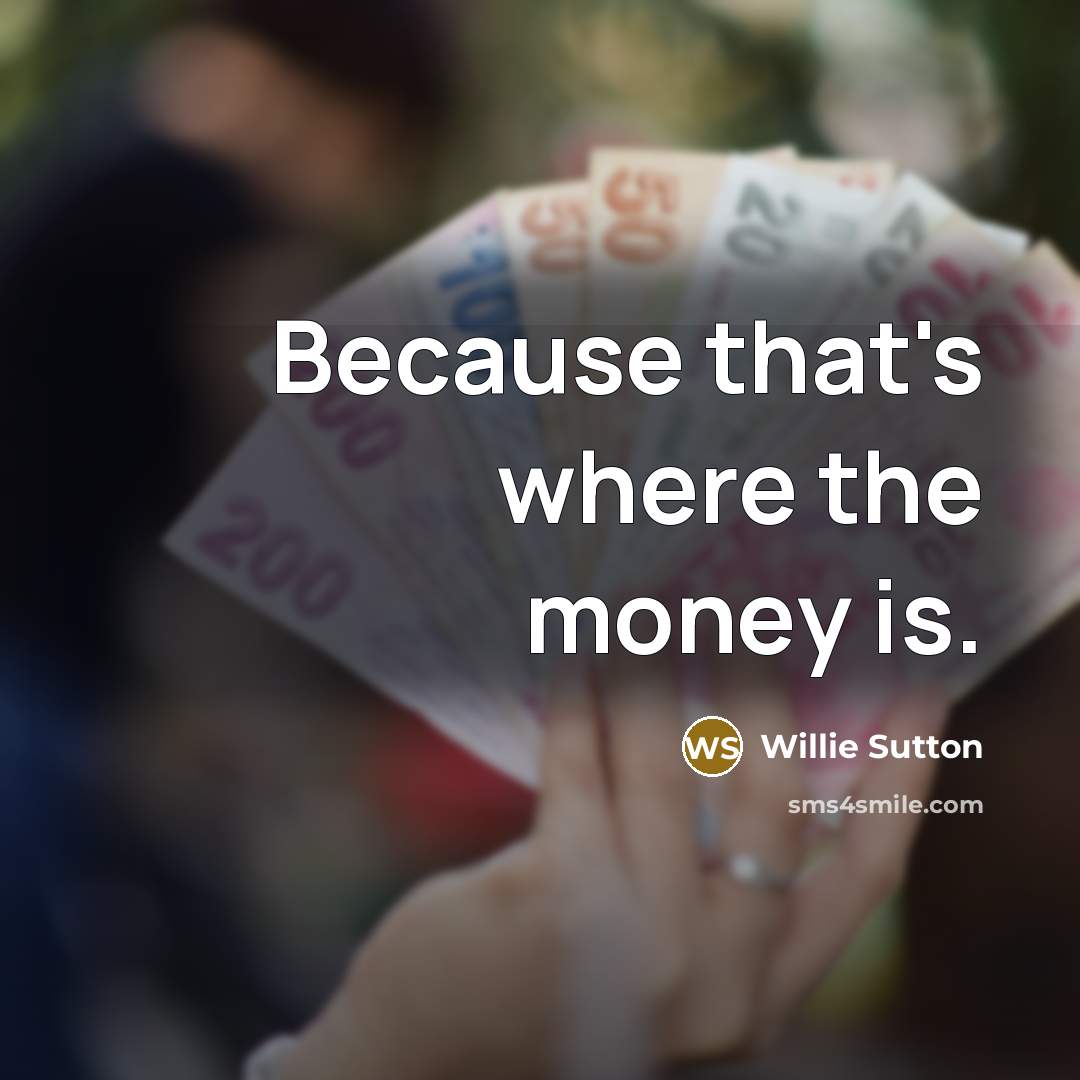 “Because that's where the money is.…” quote by Willie Sutton