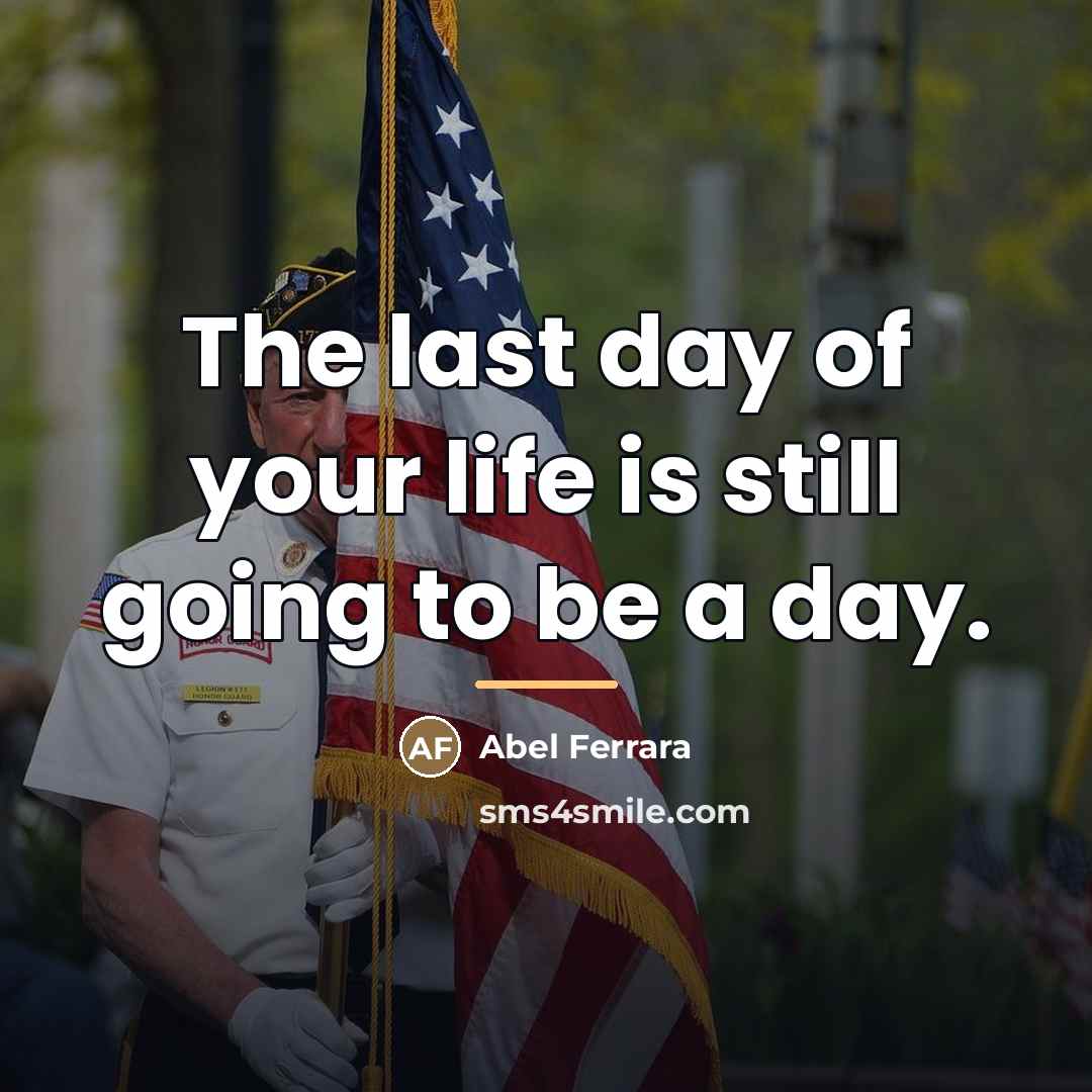 “The last day of your life is still going to…” quote by Abel Ferrara