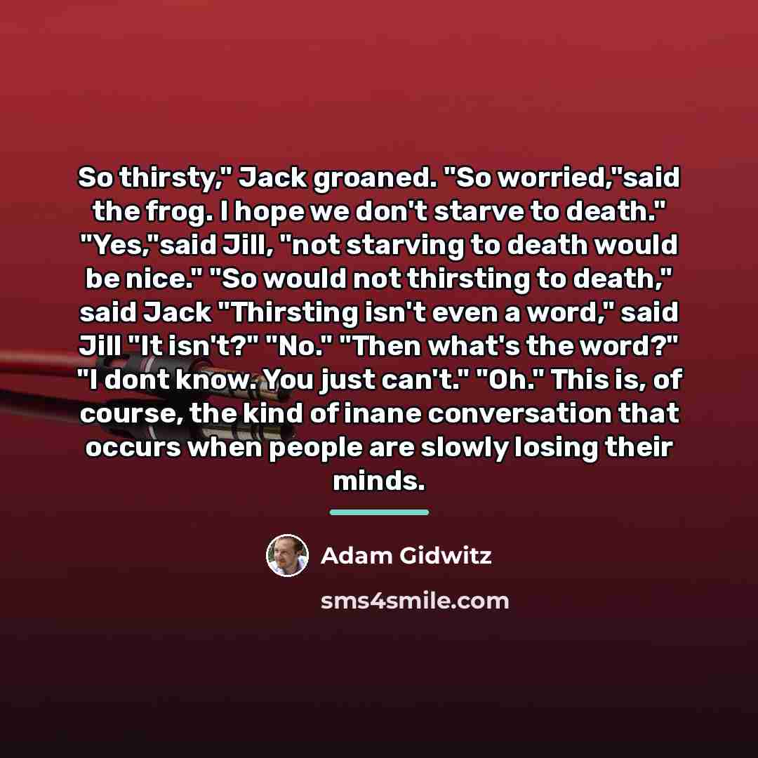 “So thirsty," Jack groaned. "So worried,"said the frog. I hope…” quote by Adam Gidwitz