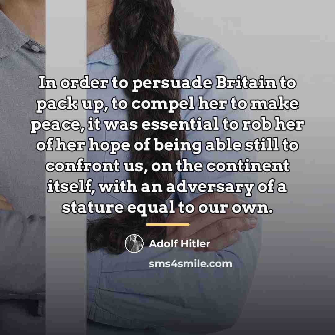 “In order to persuade Britain to pack up, to compel…” quote by Adolf Hitler