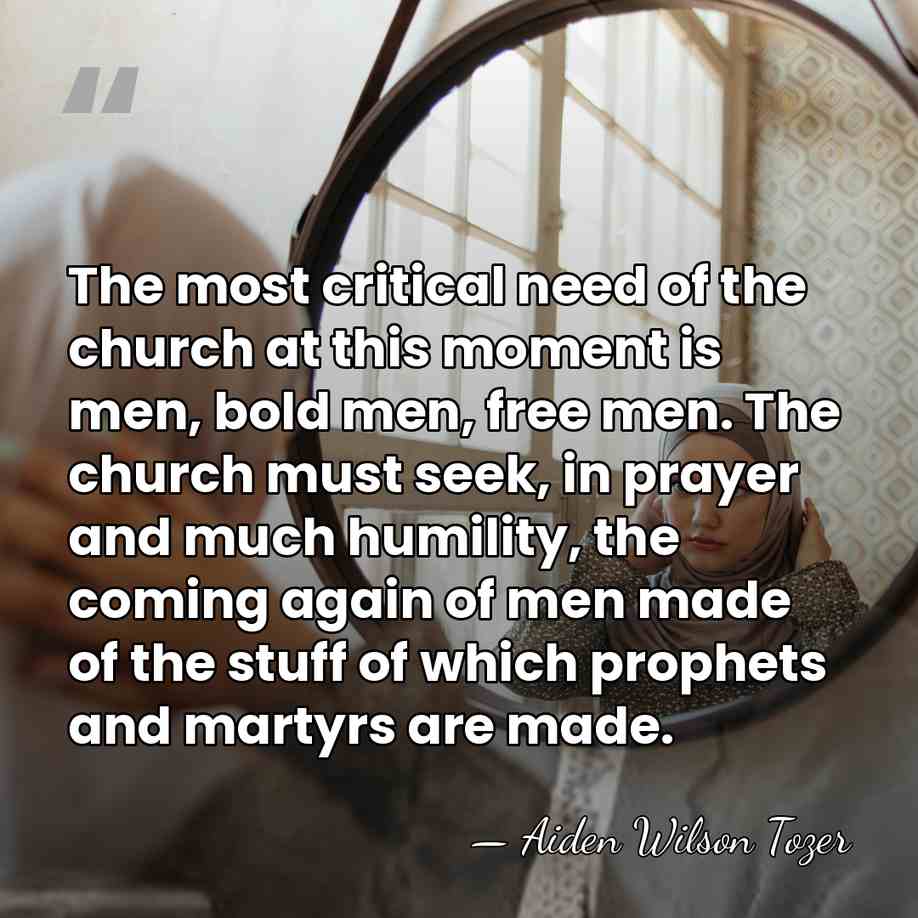 The most critical need of the church at this moment is men,&hellip; - Aiden Wilson Tozer