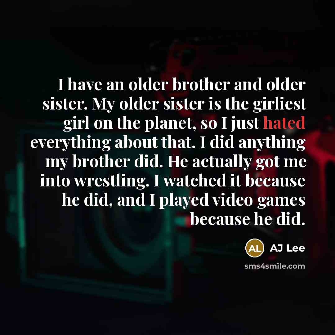 “I have an older brother and older sister. My older…” quote by AJ Lee