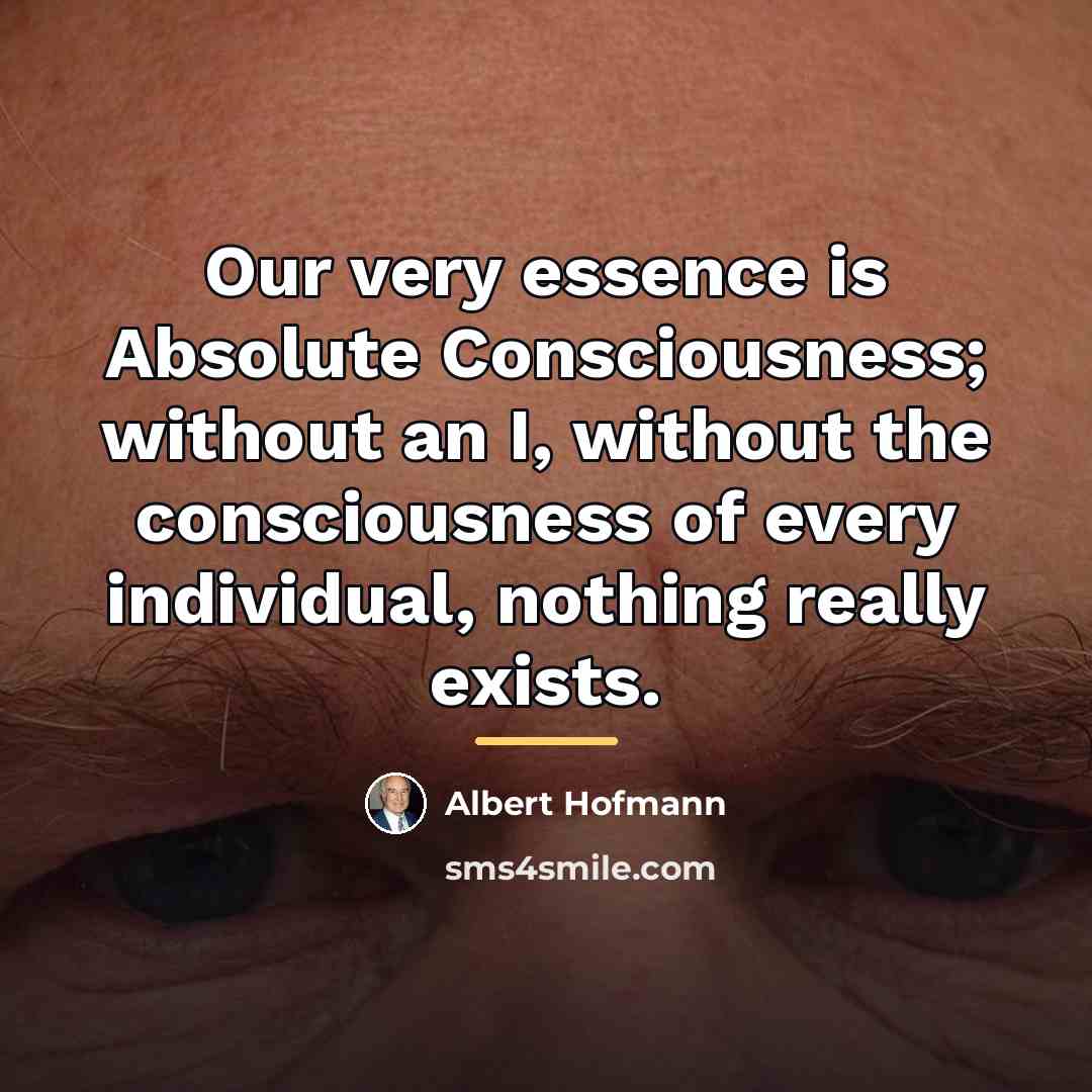 “Our very essence is Absolute Consciousness; without an I, without…” quote by Albert Hofmann