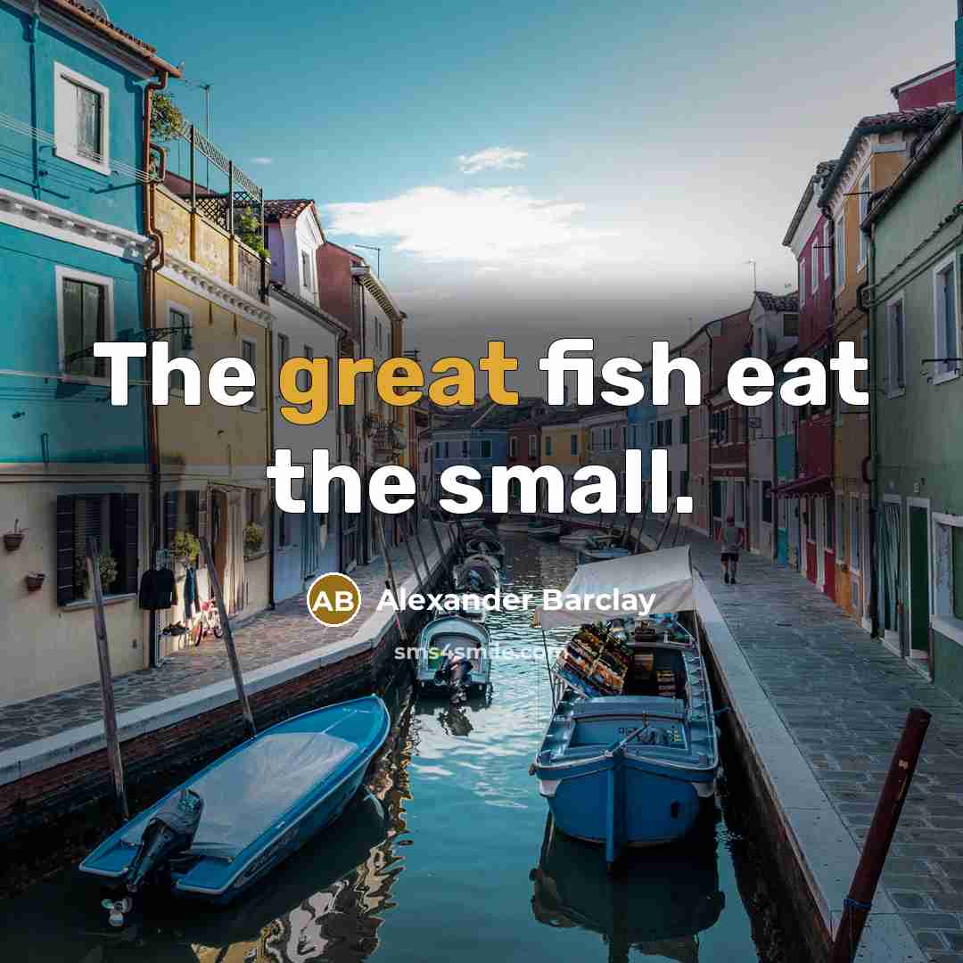 “The great fish eat the small.…” quote by Alexander Barclay