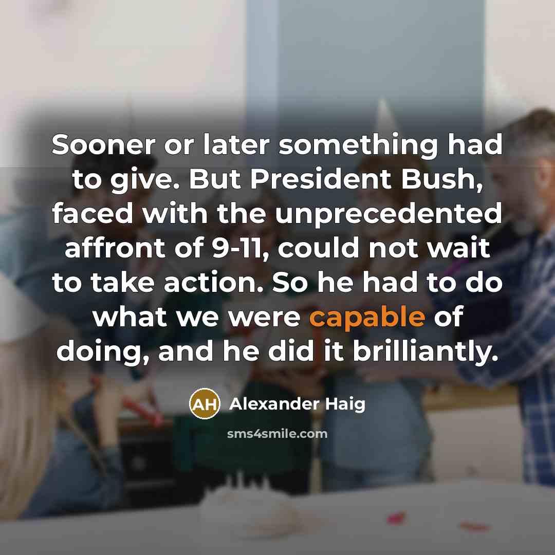 “Sooner or later something had to give. But President Bush,…” quote by Alexander Haig
