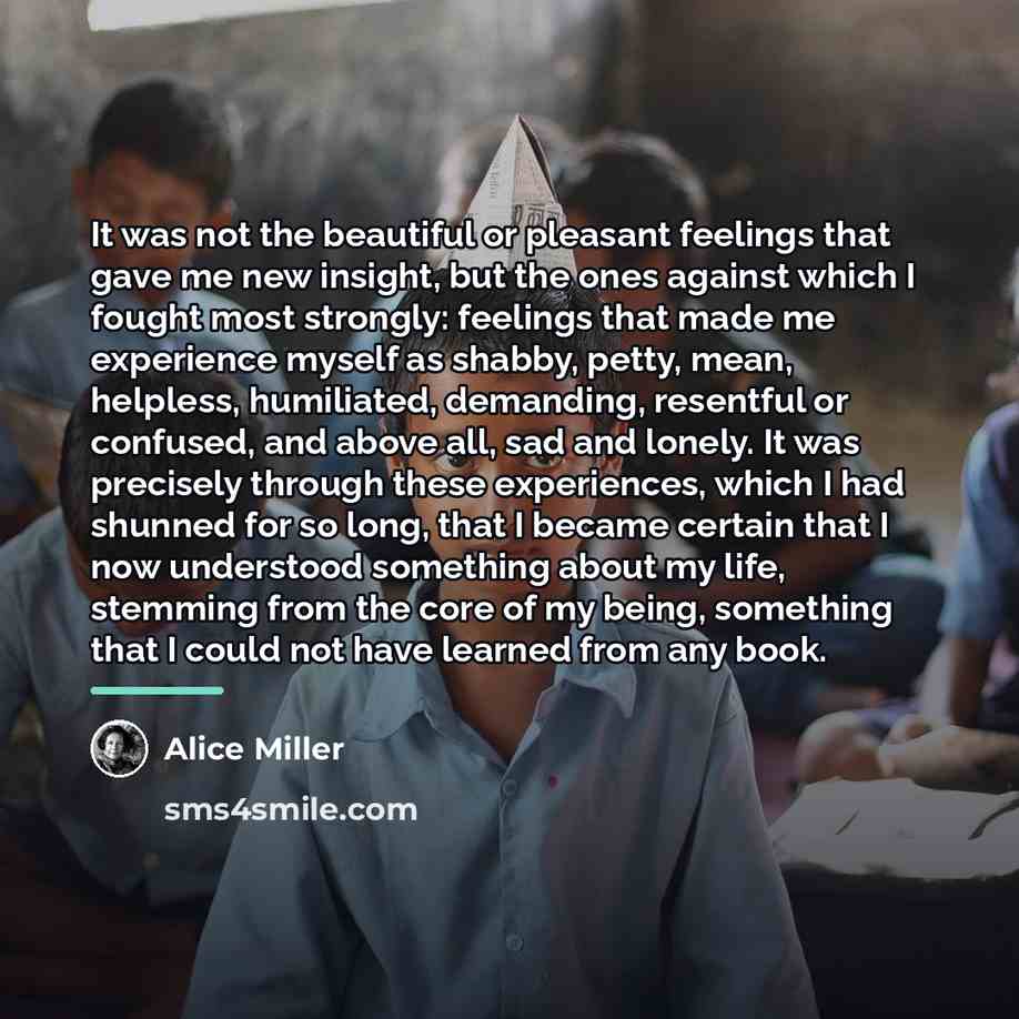 “It was not the beautiful or pleasant feelings that gave…” quote by Alice Miller